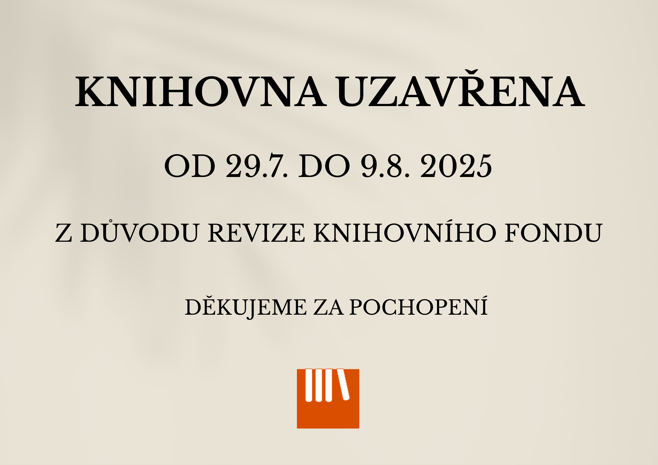 Revize Milí čtenáři v termínu od 29.7. 9.8. 2025 bude knihovna zavřena z důvodu revize knihovního fondu